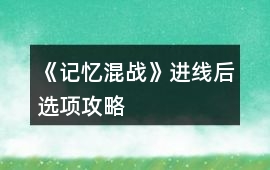 《記憶混戰》進線后選項攻略