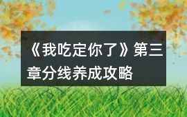 《我吃定你了》第三章分線養(yǎng)成攻略
