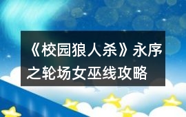 《校園狼人殺》永序之輪場女巫線攻略