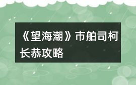 《望海潮》市舶司柯長恭攻略