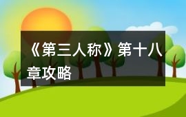 《第三人稱》第十八章攻略