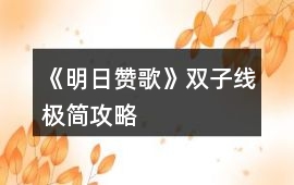《明日贊歌》雙子線極簡攻略