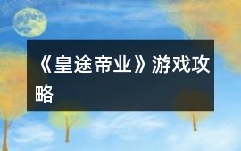 《皇途帝業(yè)》游戲攻略
