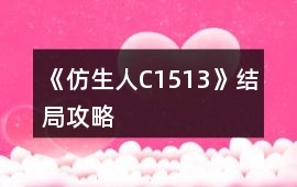 《仿生人C1513》結(jié)局攻略