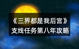 《三界都是我后宮》支線任務第八年攻略