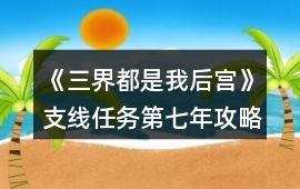 《三界都是我后宮》支線任務第七年攻略