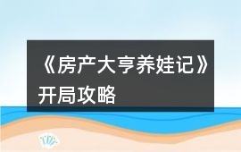 《房產大亨養娃記》開局攻略
