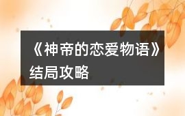 《神帝的戀愛(ài)物語(yǔ)》結(jié)局攻略