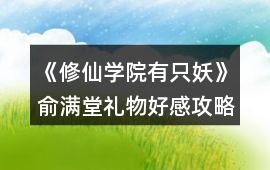 《修仙學(xué)院有只妖》俞滿堂禮物好感攻略