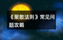 《聚散法則》常見問題攻略