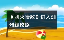 《團(tuán)滅情敵》進(jìn)入燦烈線(xiàn)攻略