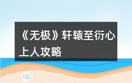 《無極》軒轅至衍心上人攻略