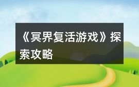 《冥界復活游戲》探索攻略