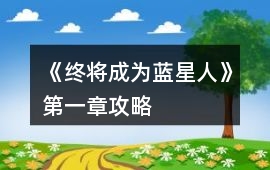 《終將成為藍星人》第一章攻略