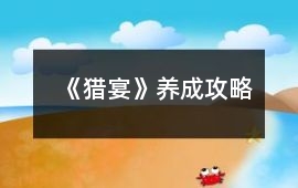 《獵宴》養(yǎng)成攻略
