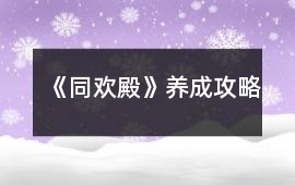 《同歡殿》養(yǎng)成攻略
