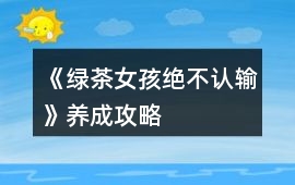 《綠茶女孩絕不認輸》養成攻略