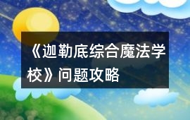 《迦勒底綜合魔法學校》問題攻略
