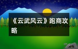 《云武風云》跑商攻略