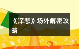 《深悲》場外解密攻略