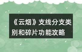 《云煙》支線分支類別和碎片功能攻略