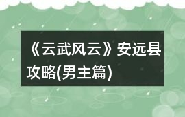 《云武風(fēng)云》安遠(yuǎn)縣攻略(男主篇)