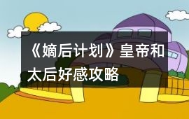 《嫡后計劃》皇帝和太后好感攻略
