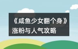 《咸魚少女翻個身》漲粉與人氣攻略