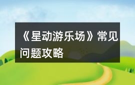 《星動游樂場》常見問題攻略