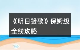 《明日贊歌》保姆級(jí)全線攻略