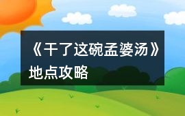 《干了這碗孟婆湯》地點攻略