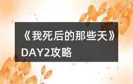 《我死后的那些天》DAY2攻略