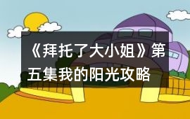 《拜托了大小姐》第五集我的陽光攻略