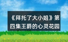 《拜托了大小姐》第四集王爵的心靈花園攻略