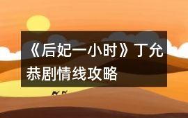 《后妃一小時》丁允恭劇情線攻略