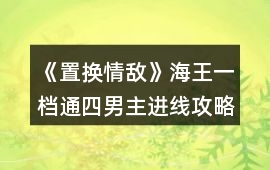 《置換情敵》海王一檔通四男主進(jìn)線攻略