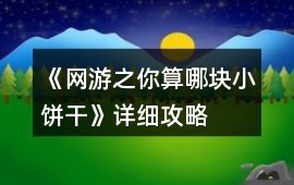 《網(wǎng)游之你算哪塊小餅干》詳細(xì)攻略