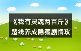 《我有靈魂兩百斤》楚線養(yǎng)成隱藏劇情攻略