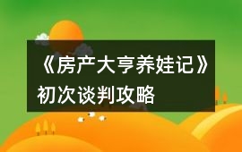 《房產大亨養娃記》初次談判攻略