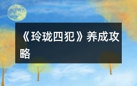 《玲瓏四犯》養成攻略