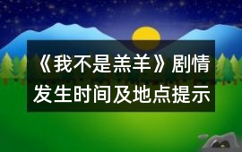 《我不是羔羊》劇情發(fā)生時(shí)間及地點(diǎn)提示
