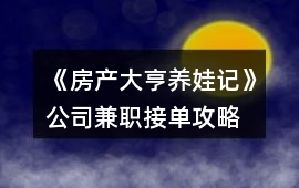 《房產大亨養娃記》公司兼職接單攻略