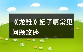 《龍雛》妃子篇常見問題攻略