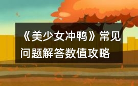 《美少女沖鴨》常見問(wèn)題解答數(shù)值攻略