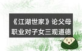 《江湖世家》論父母職業對子女三觀道德及家庭婚后財產的影響