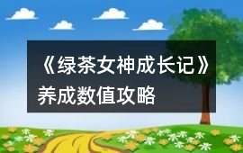 《綠茶女神成長(zhǎng)記》養(yǎng)成數(shù)值攻略