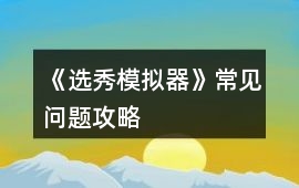 《選秀模擬器》常見問題攻略