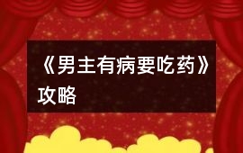 《男主有病要吃藥》攻略