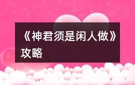 《神君須是閑人做》攻略