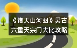《諸天山河圖》男古六重天宗門大比攻略